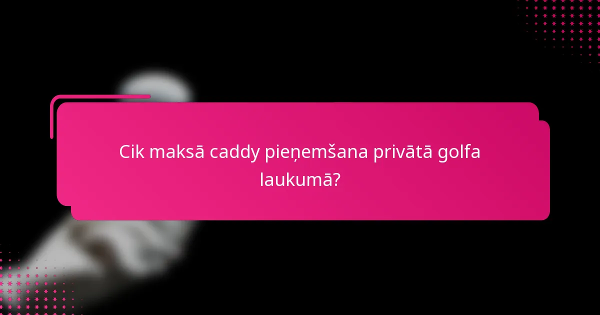 Cik maksā caddy pieņemšana privātā golfa laukumā?