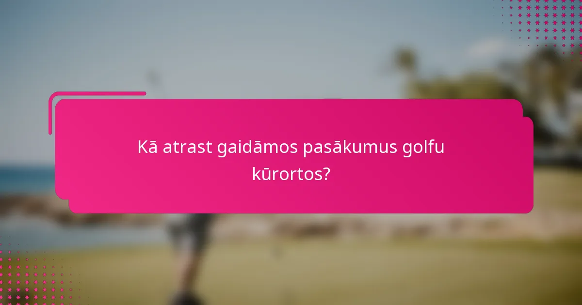 Kā atrast gaidāmos pasākumus golfu kūrortos?