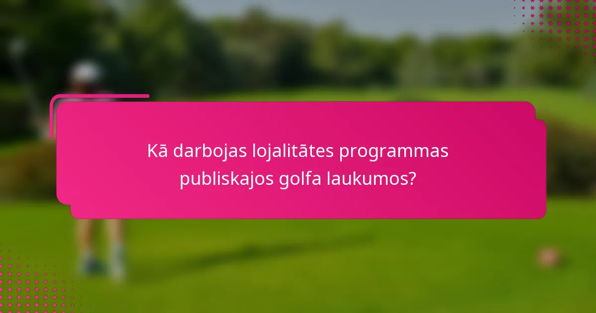 Kā darbojas lojalitātes programmas publiskajos golfa laukumos?