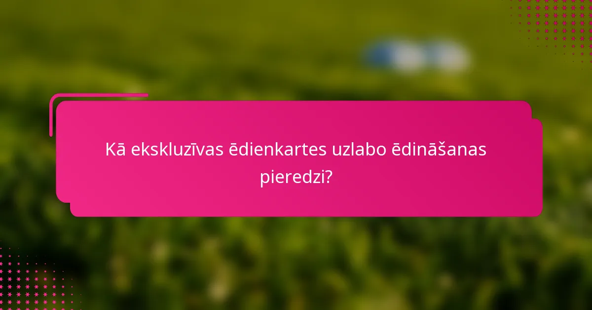 Kā ekskluzīvas ēdienkartes uzlabo ēdināšanas pieredzi?