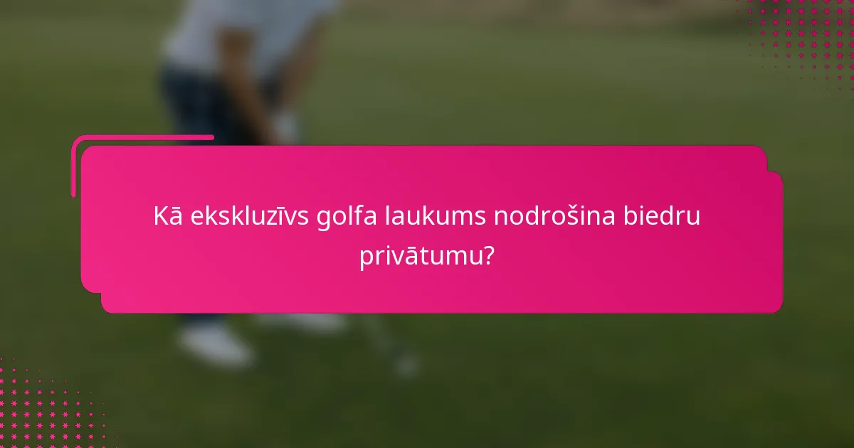 Kā ekskluzīvs golfa laukums nodrošina biedru privātumu?