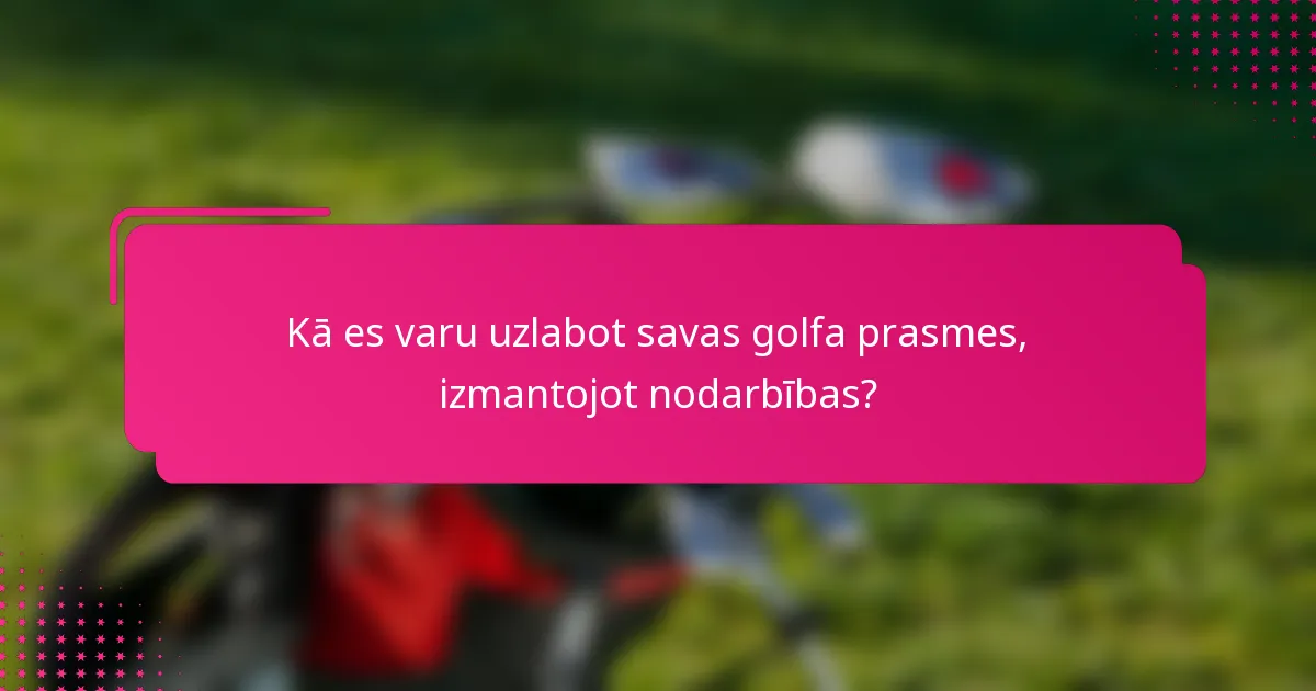 Kā es varu uzlabot savas golfa prasmes, izmantojot nodarbības?