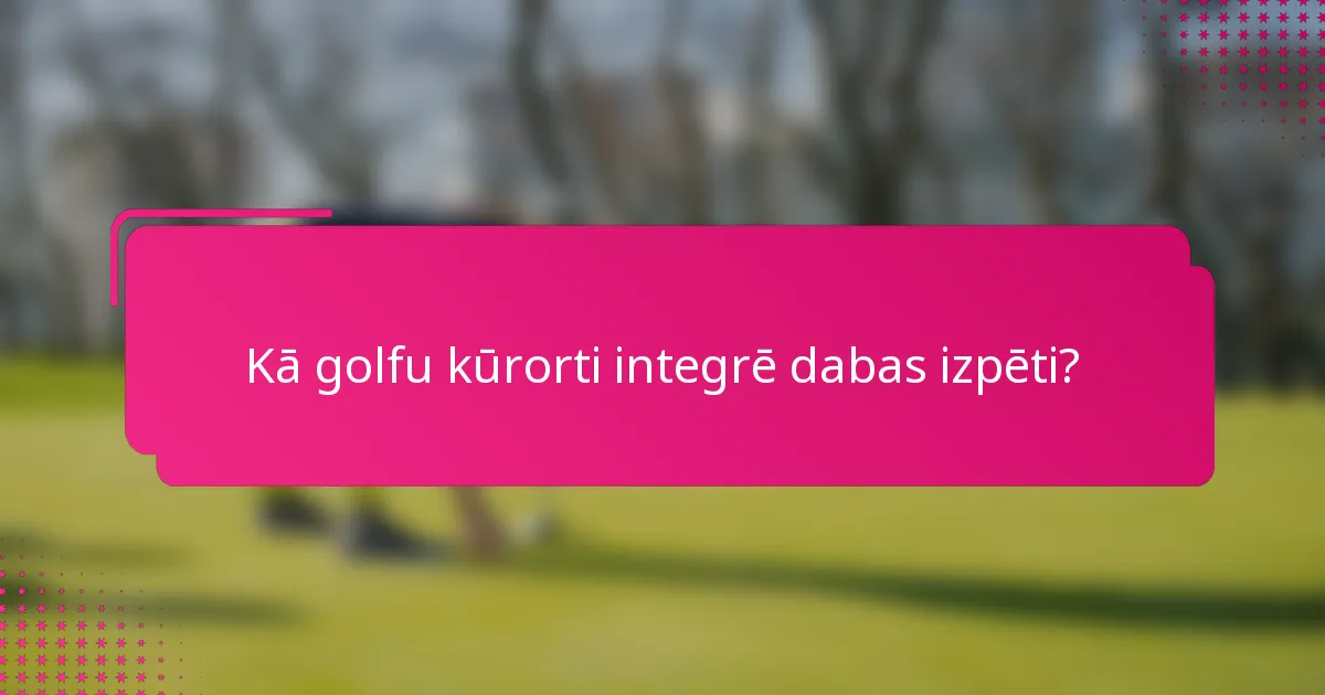Kā golfu kūrorti integrē dabas izpēti?