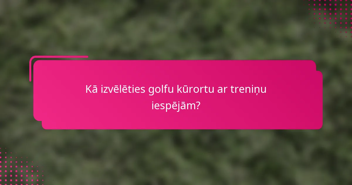 Kā izvēlēties golfu kūrortu ar treniņu iespējām?