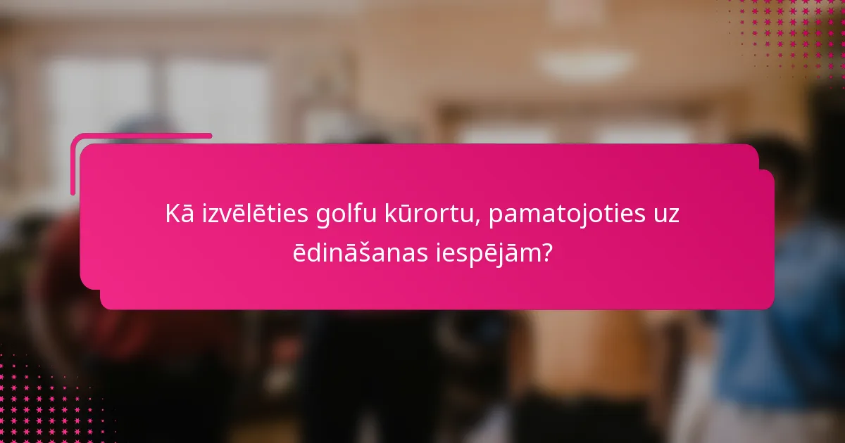 Kā izvēlēties golfu kūrortu, pamatojoties uz ēdināšanas iespējām?