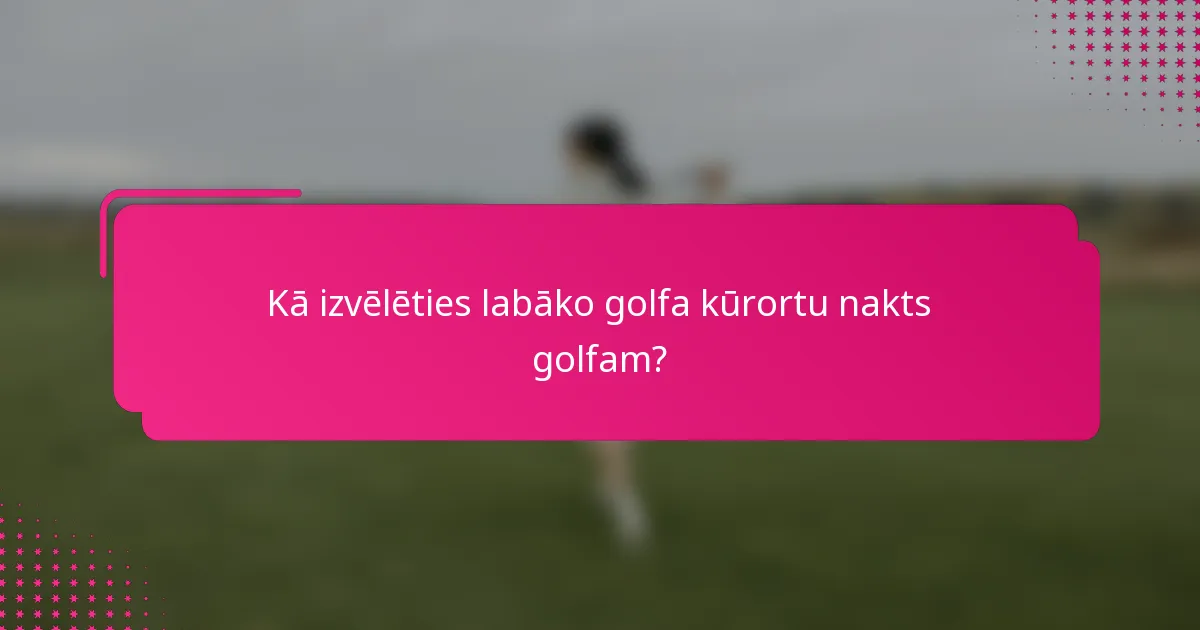Kā izvēlēties labāko golfa kūrortu nakts golfam?