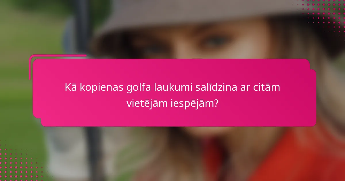 Kā kopienas golfa laukumi salīdzina ar citām vietējām iespējām?