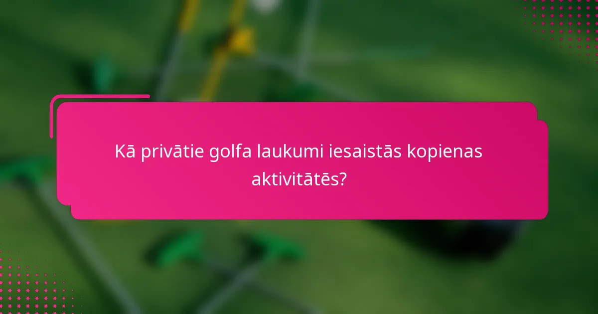 Kā privātie golfa laukumi iesaistās kopienas aktivitātēs?