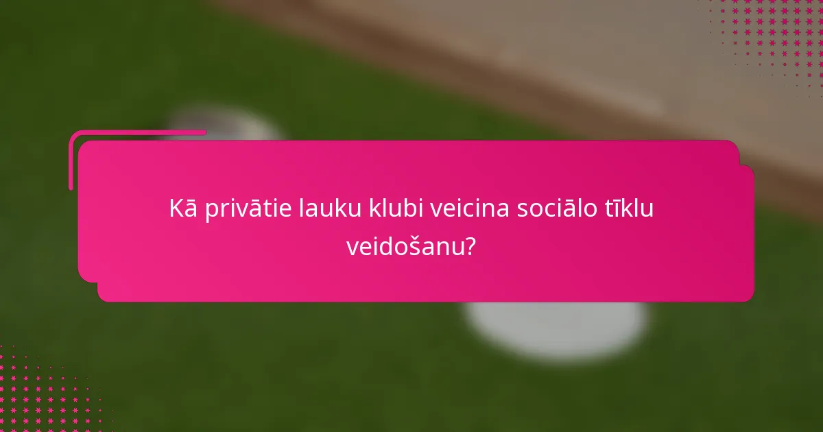 Kā privātie lauku klubi veicina sociālo tīklu veidošanu?