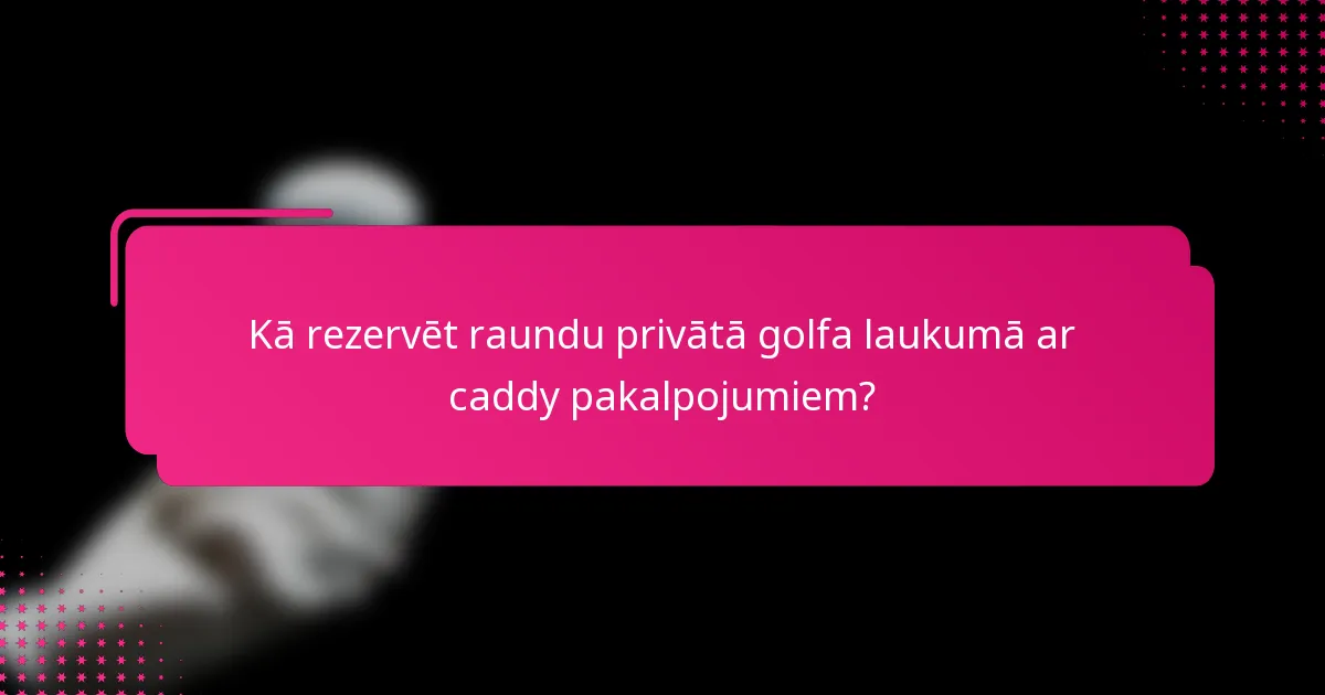 Kā rezervēt raundu privātā golfa laukumā ar caddy pakalpojumiem?