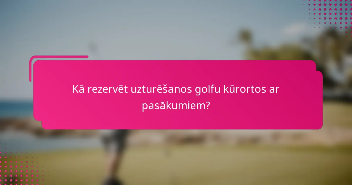 Kā rezervēt uzturēšanos golfu kūrortos ar pasākumiem?