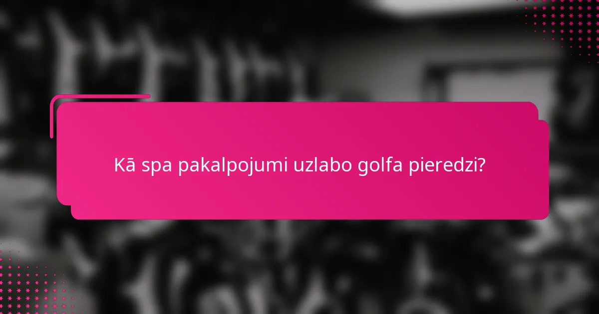 Kā spa pakalpojumi uzlabo golfa pieredzi?