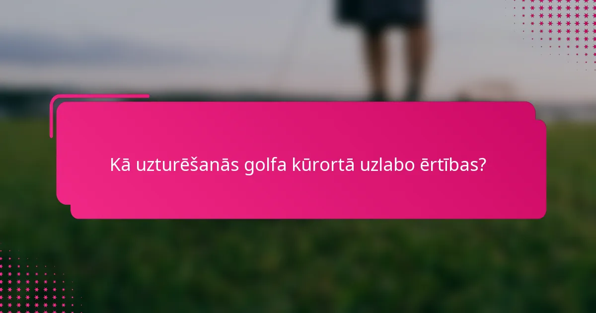 Kā uzturēšanās golfa kūrortā uzlabo ērtības?