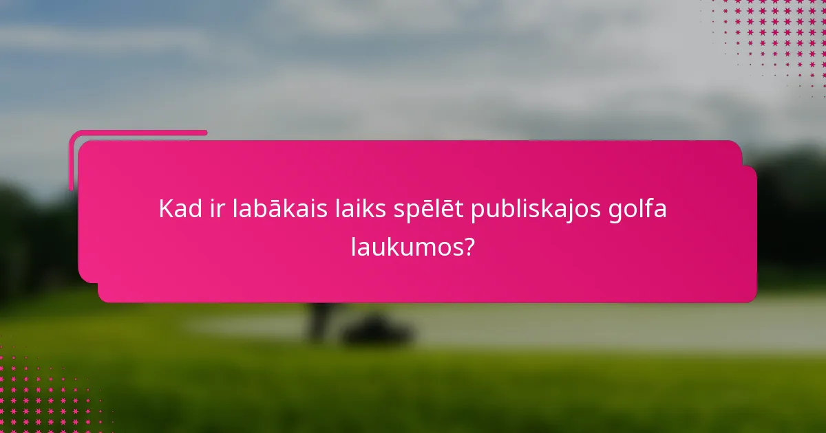 Kad ir labākais laiks spēlēt publiskajos golfa laukumos?