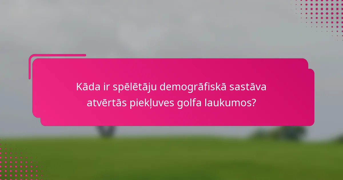 Kāda ir spēlētāju demogrāfiskā sastāva atvērtās piekļuves golfa laukumos?