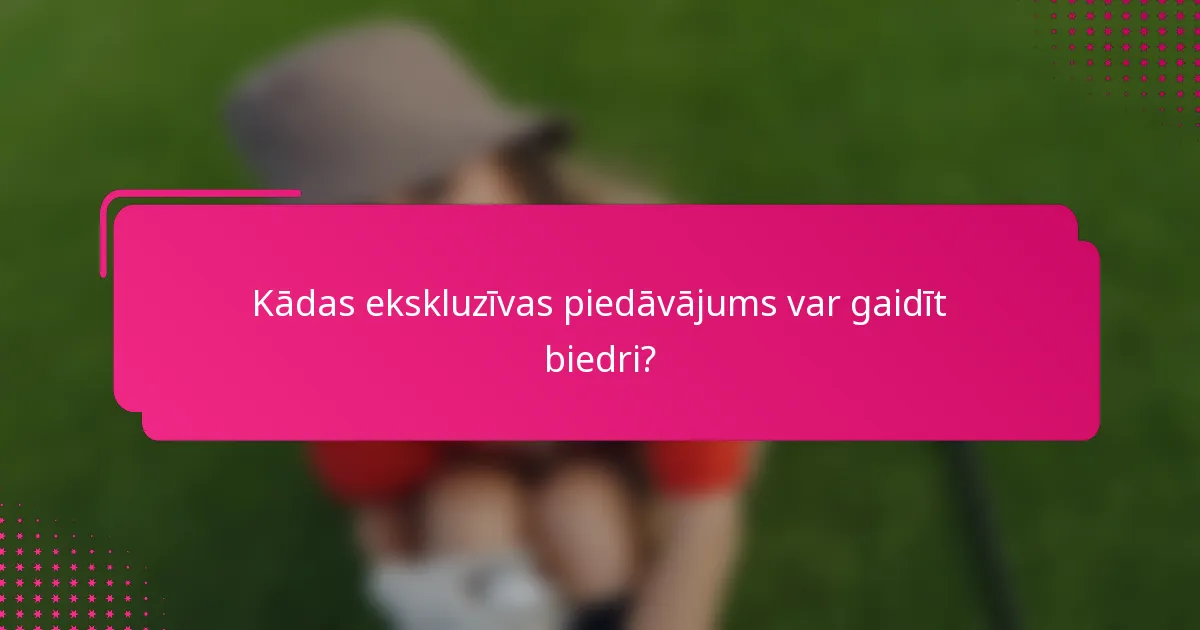 Kādas ekskluzīvas piedāvājums var gaidīt biedri?