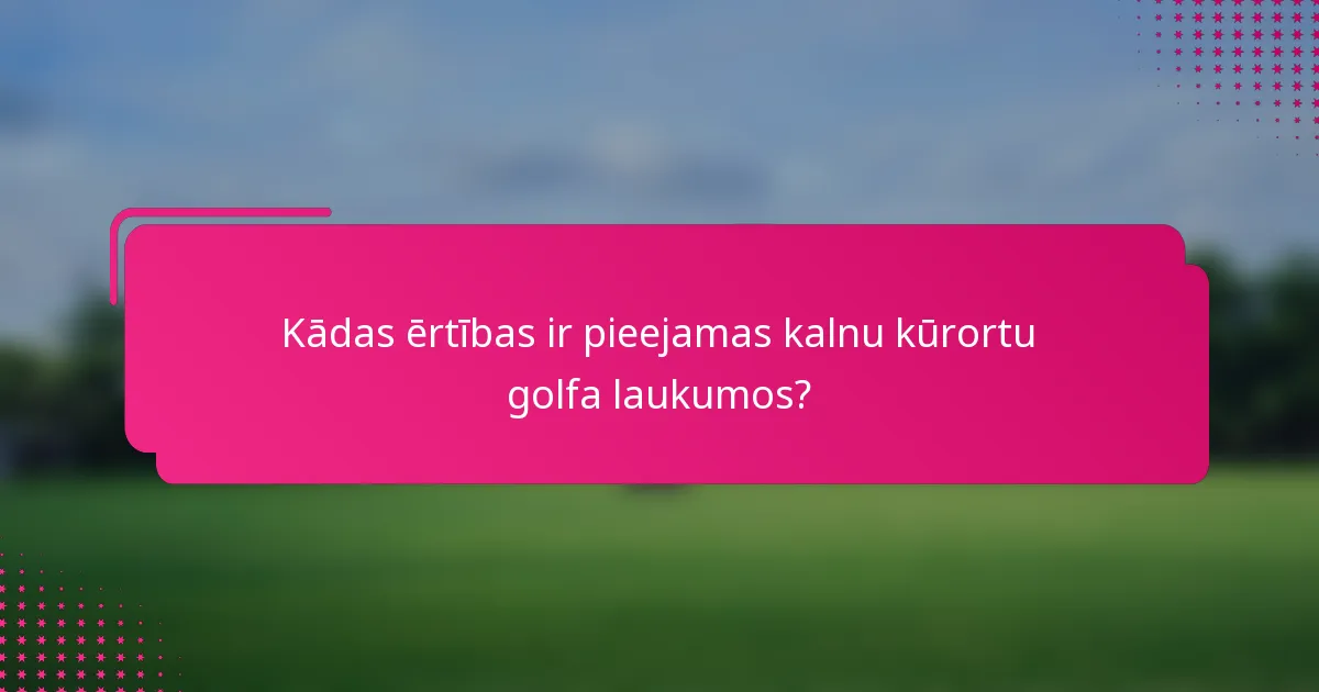 Kādas ērtības ir pieejamas kalnu kūrortu golfa laukumos?
