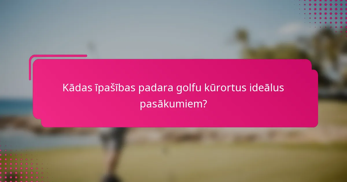 Kādas īpašības padara golfu kūrortus ideālus pasākumiem?