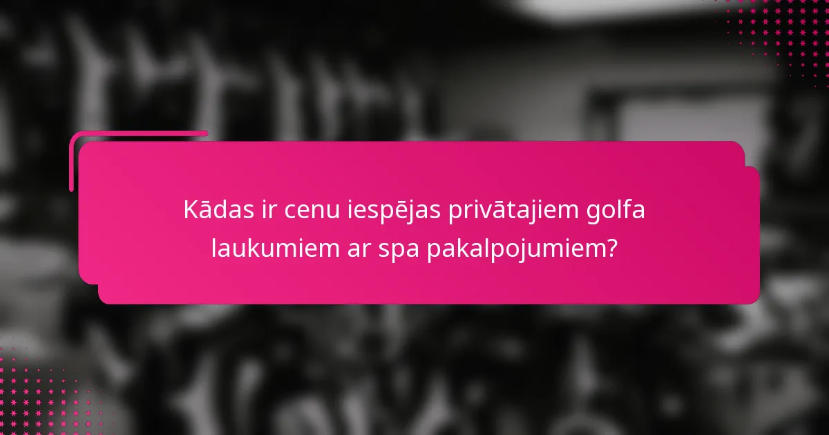 Kādas ir cenu iespējas privātajiem golfa laukumiem ar spa pakalpojumiem?