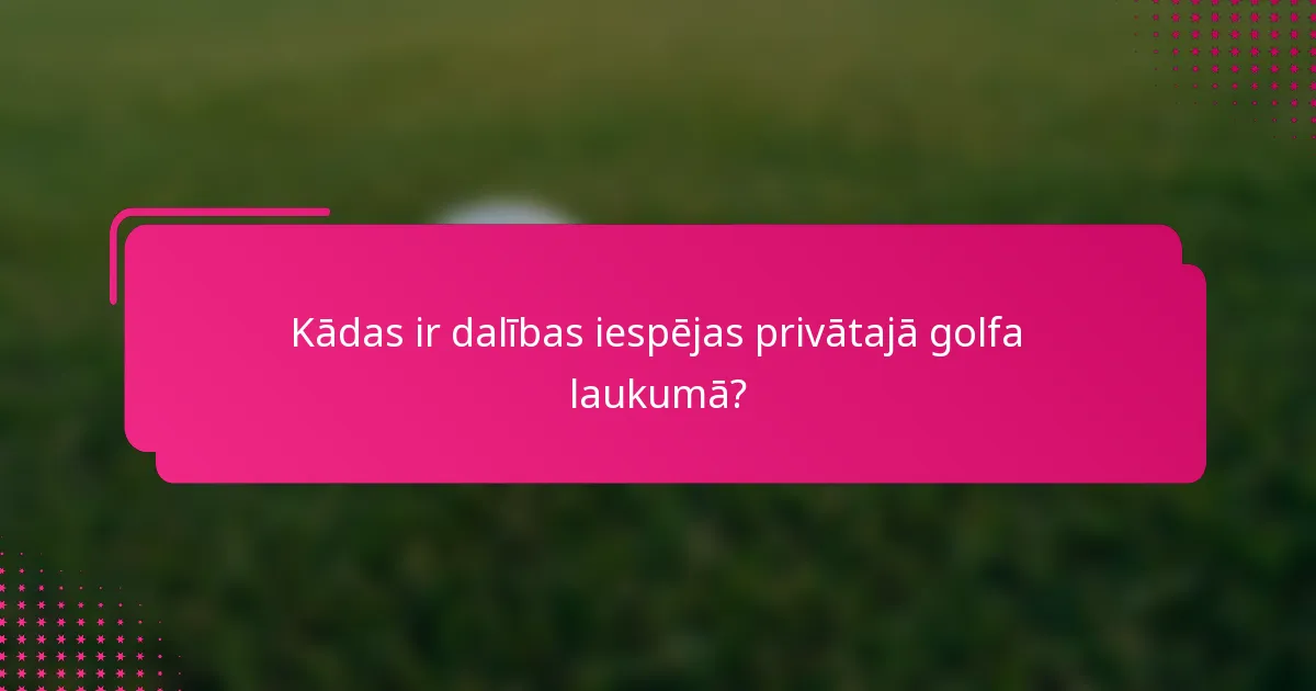 Kādas ir dalības iespējas privātajā golfa laukumā?