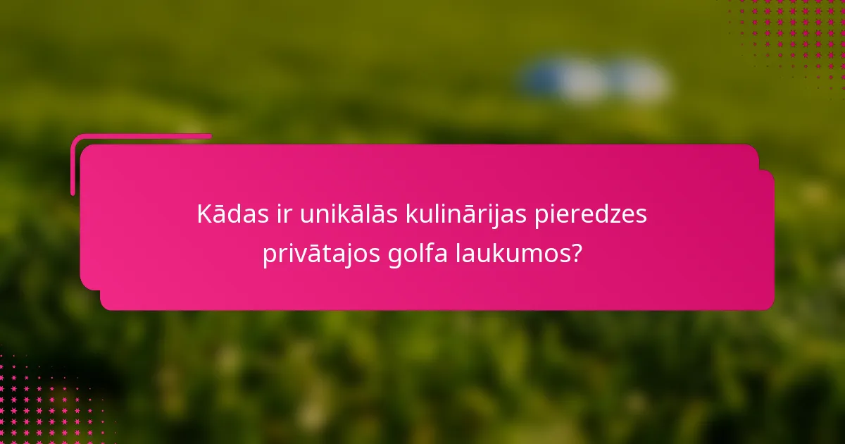 Kādas ir unikālās kulinārijas pieredzes privātajos golfa laukumos?