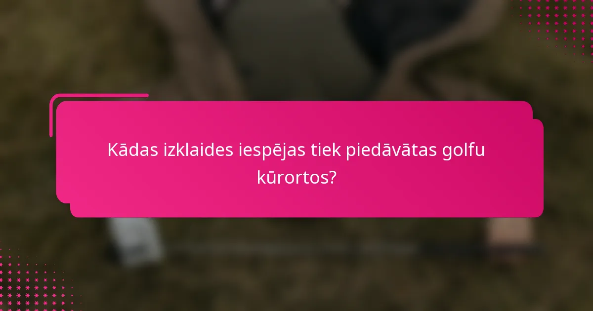 Kādas izklaides iespējas tiek piedāvātas golfu kūrortos?