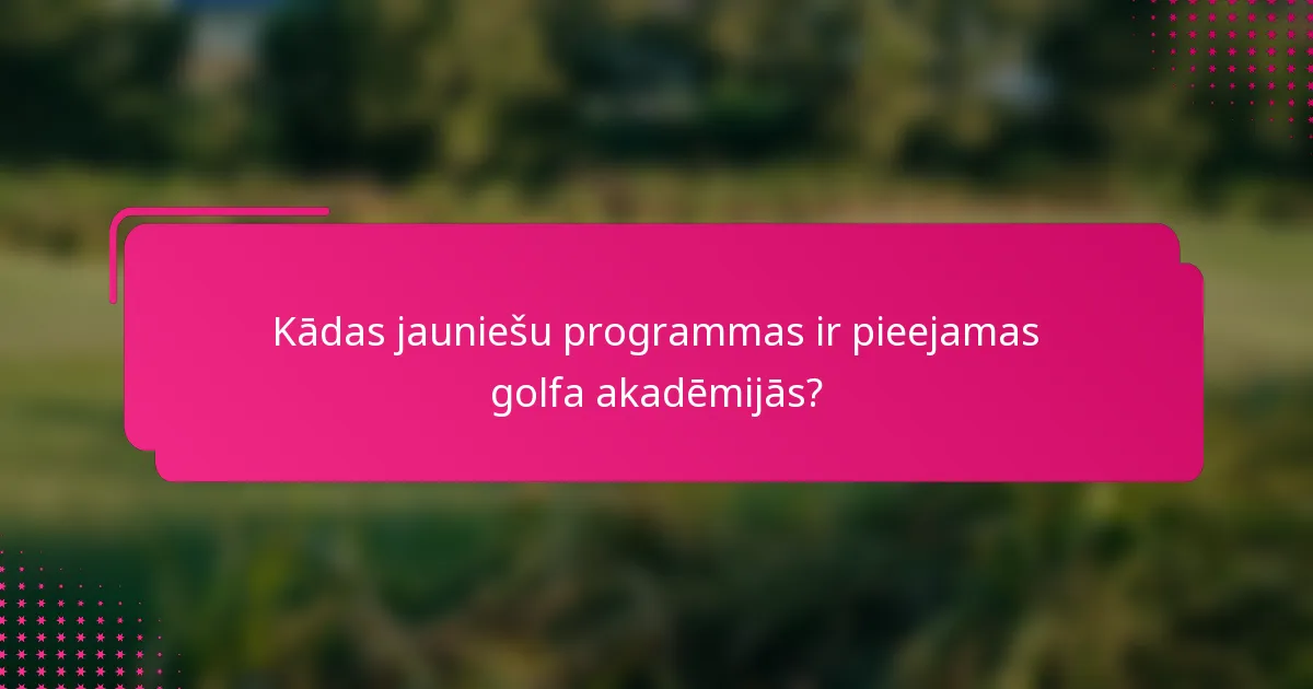 Kādas jauniešu programmas ir pieejamas golfa akadēmijās?