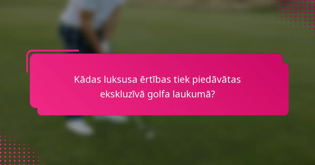 Kādas luksusa ērtības tiek piedāvātas ekskluzīvā golfa laukumā?