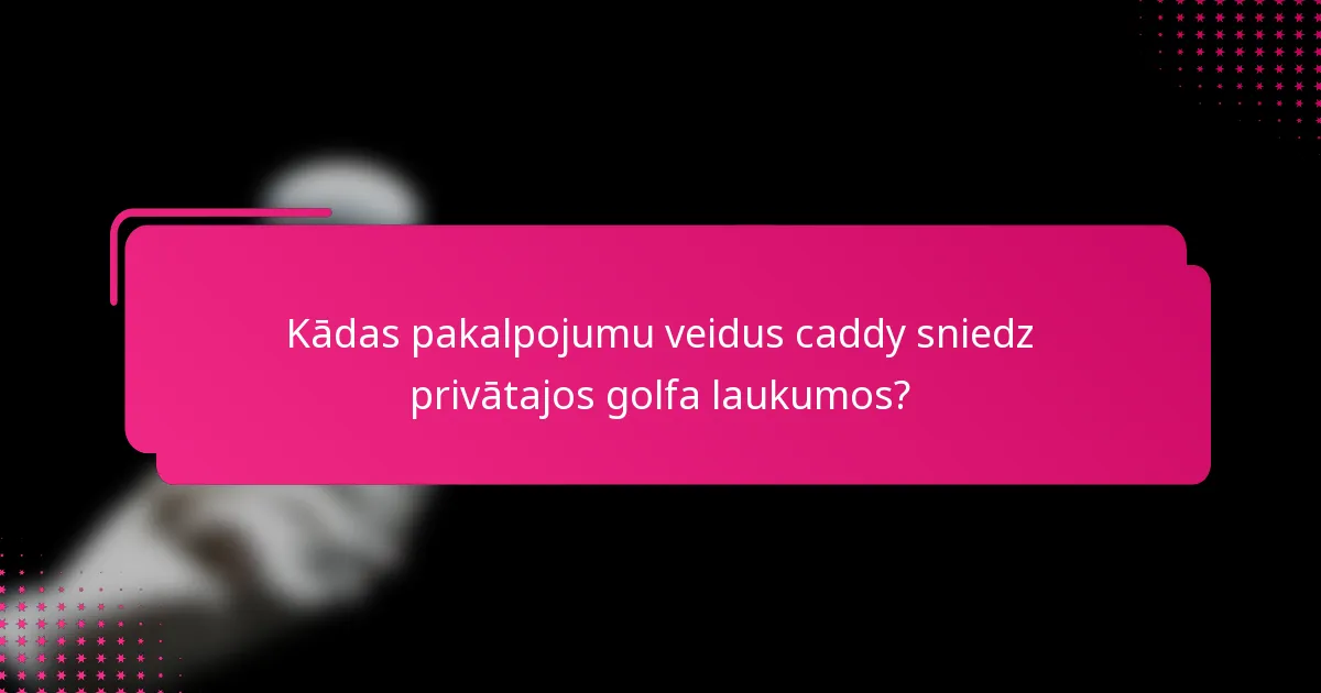 Kādas pakalpojumu veidus caddy sniedz privātajos golfa laukumos?