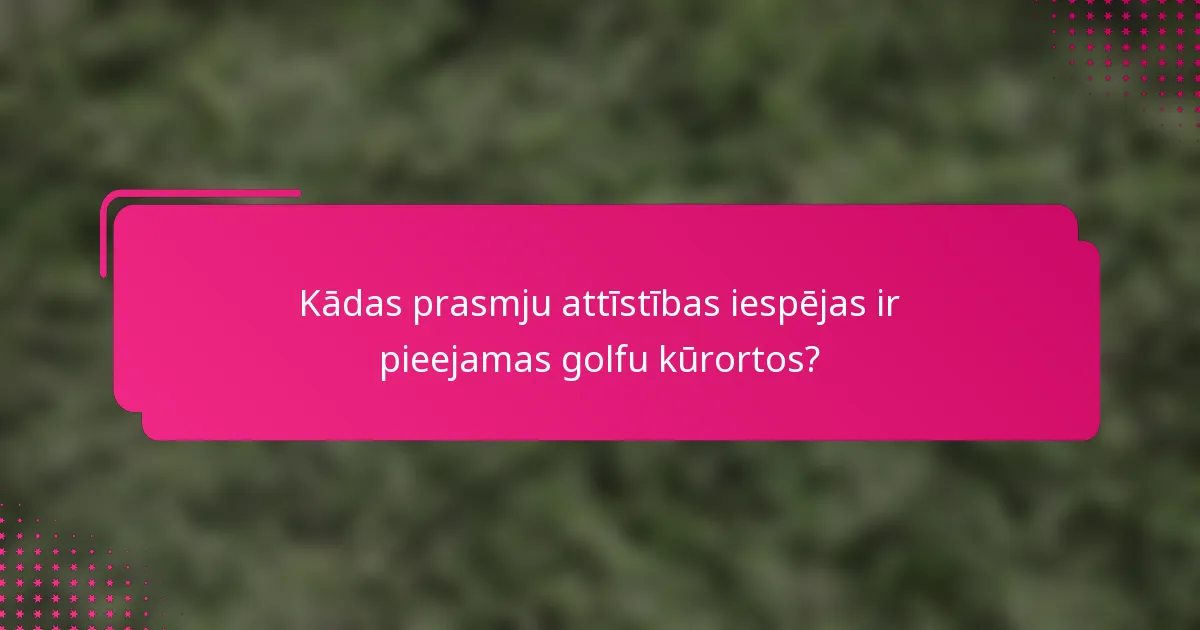 Kādas prasmju attīstības iespējas ir pieejamas golfu kūrortos?