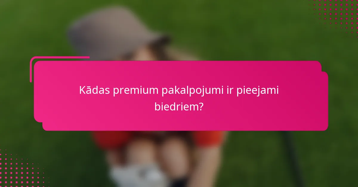 Kādas premium pakalpojumi ir pieejami biedriem?