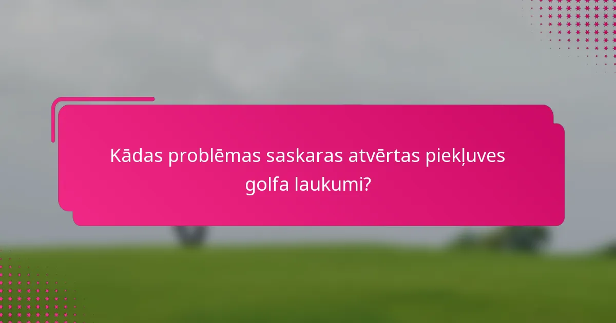 Kādas problēmas saskaras atvērtas piekļuves golfa laukumi?
