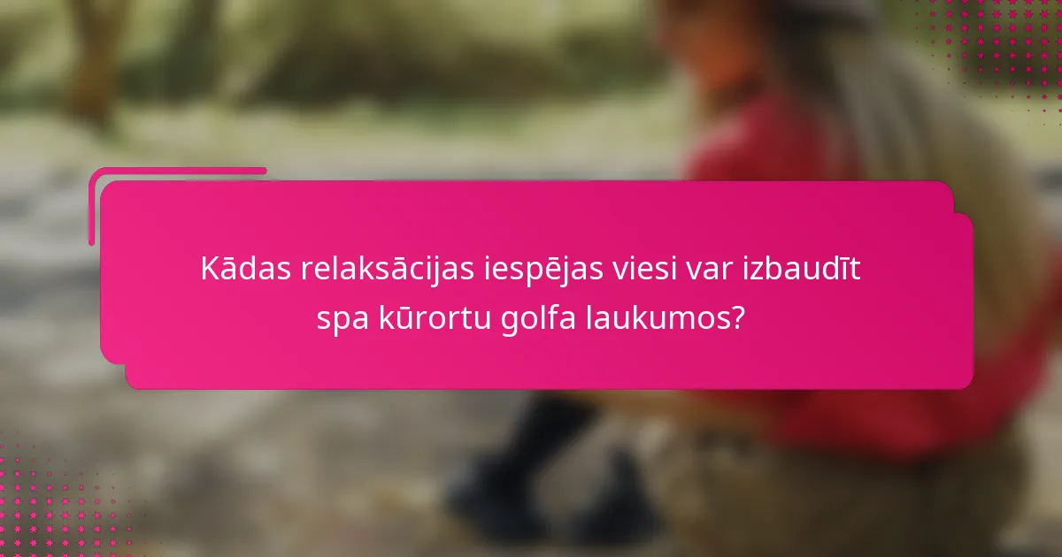 Kādas relaksācijas iespējas viesi var izbaudīt spa kūrortu golfa laukumos?