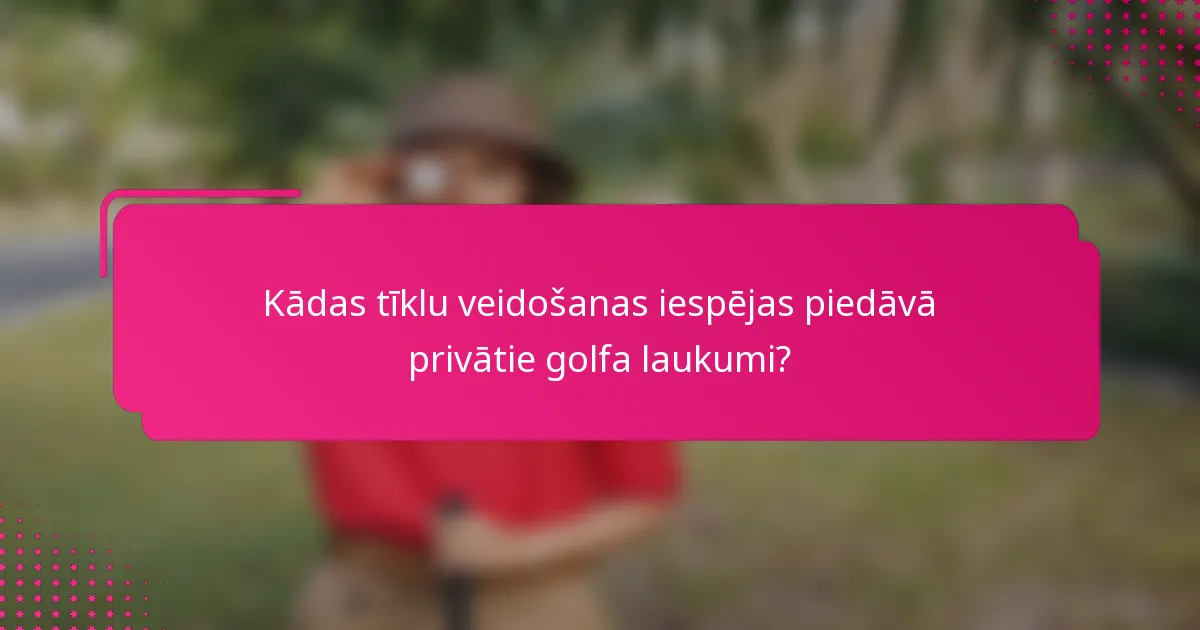 Kādas tīklu veidošanas iespējas piedāvā privātie golfa laukumi?