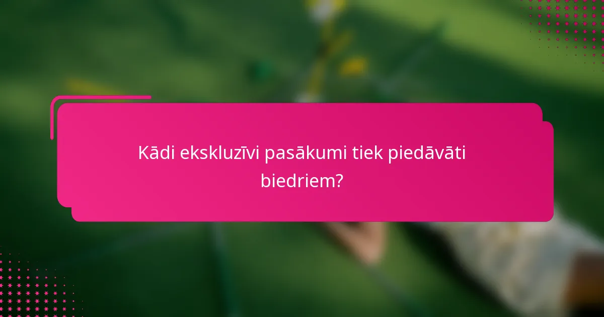 Kādi ekskluzīvi pasākumi tiek piedāvāti biedriem?