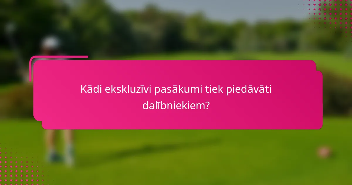 Kādi ekskluzīvi pasākumi tiek piedāvāti dalībniekiem?