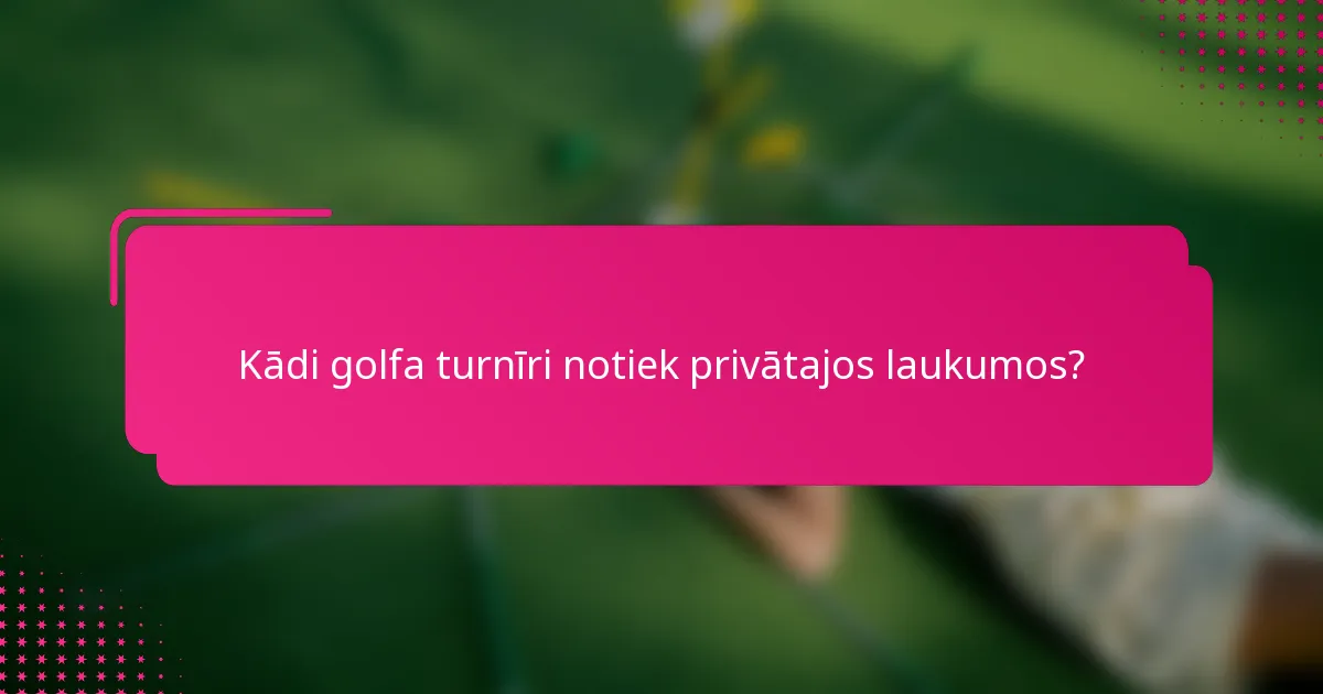 Kādi golfa turnīri notiek privātajos laukumos?