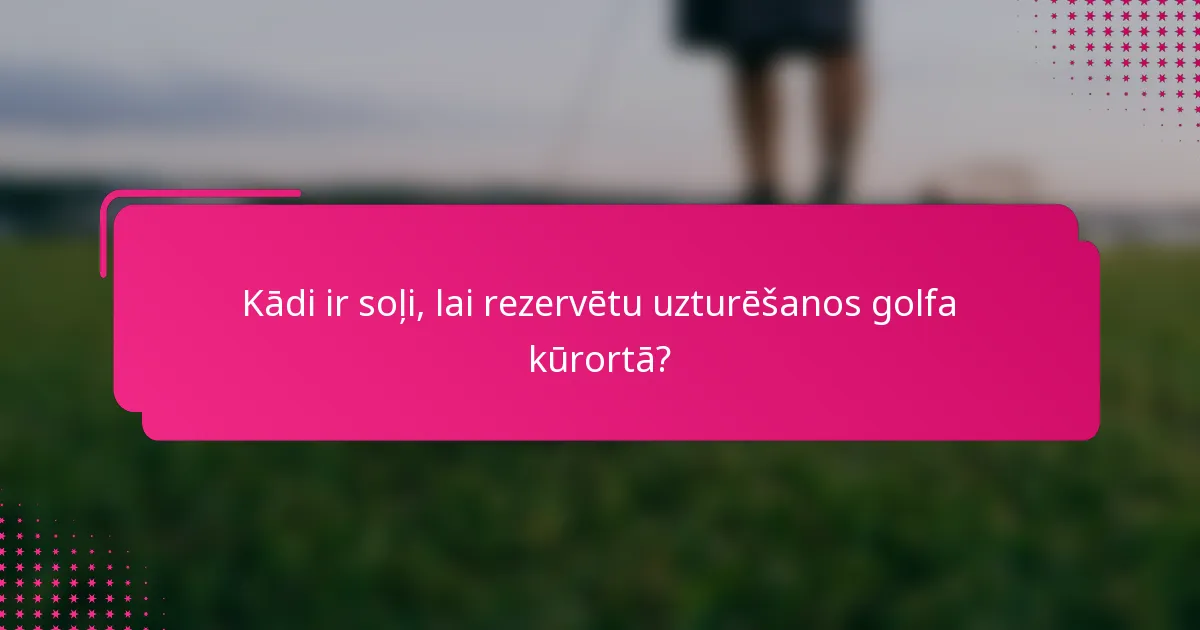 Kādi ir soļi, lai rezervētu uzturēšanos golfa kūrortā?