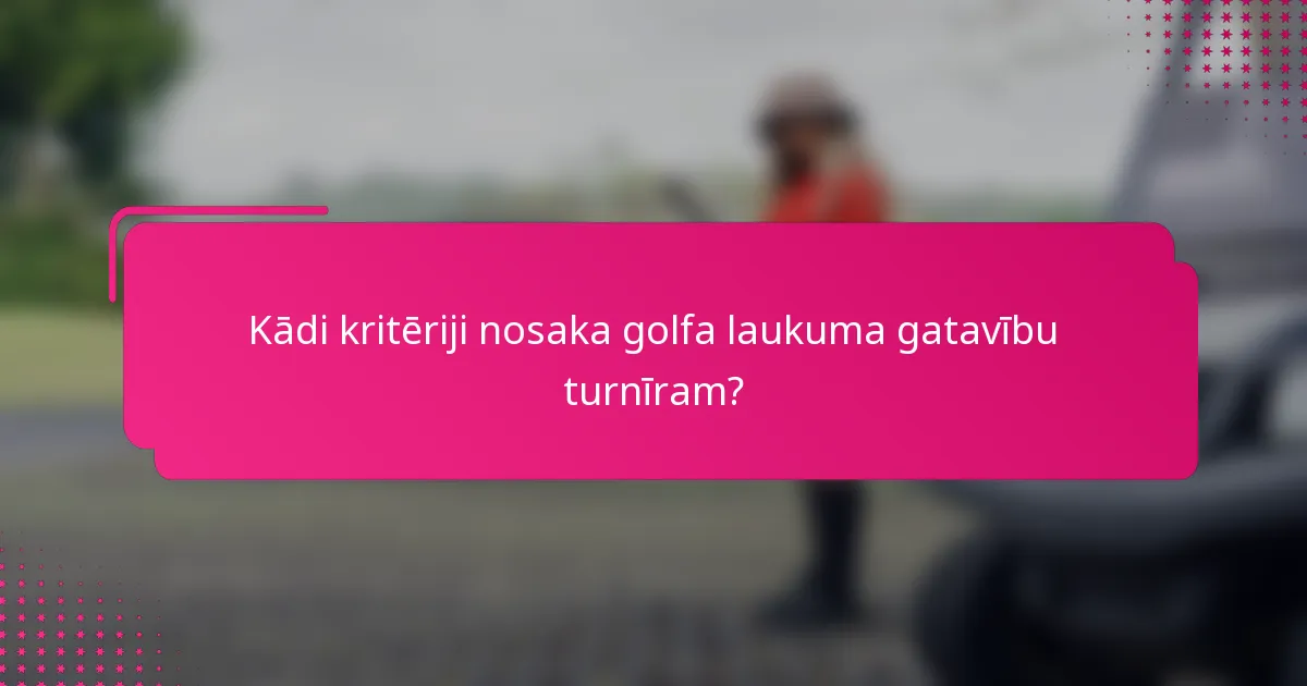 Kādi kritēriji nosaka golfa laukuma gatavību turnīram?
