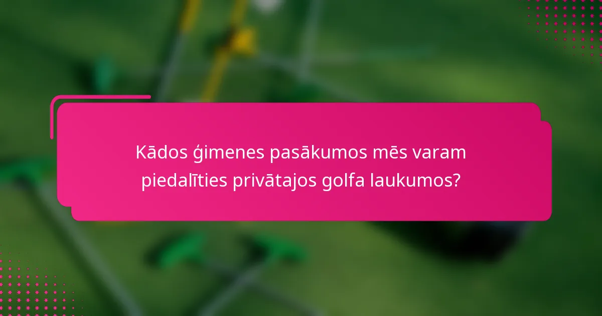 Kādos ģimenes pasākumos mēs varam piedalīties privātajos golfa laukumos?