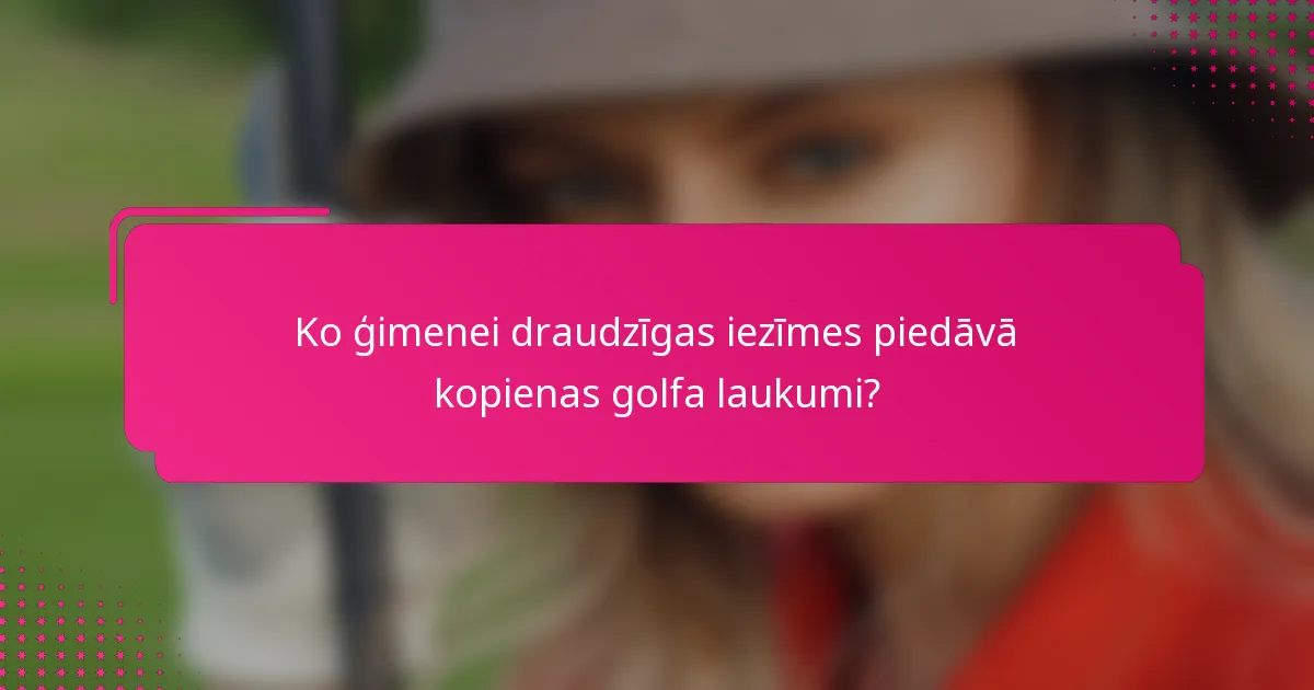 Ko ģimenei draudzīgas iezīmes piedāvā kopienas golfa laukumi?