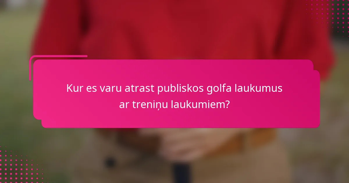 Kur es varu atrast publiskos golfa laukumus ar treniņu laukumiem?