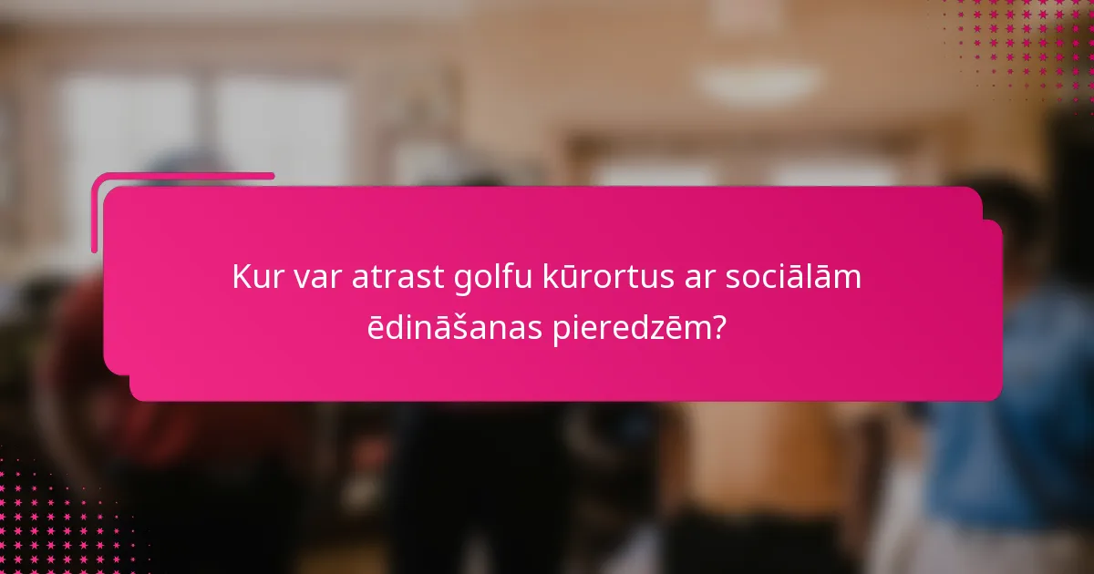 Kur var atrast golfu kūrortus ar sociālām ēdināšanas pieredzēm?