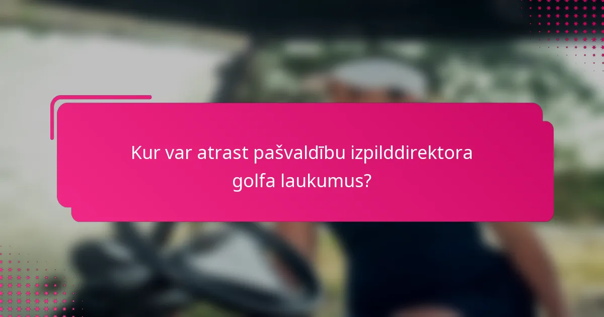 Kur var atrast pašvaldību izpilddirektora golfa laukumus?