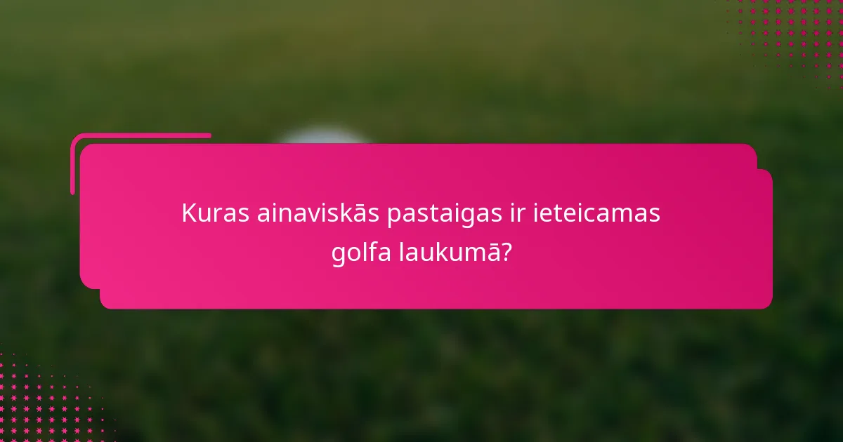 Kuras ainaviskās pastaigas ir ieteicamas golfa laukumā?