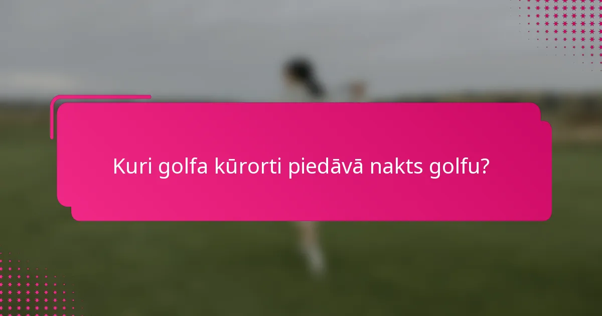 Kuri golfa kūrorti piedāvā nakts golfu?