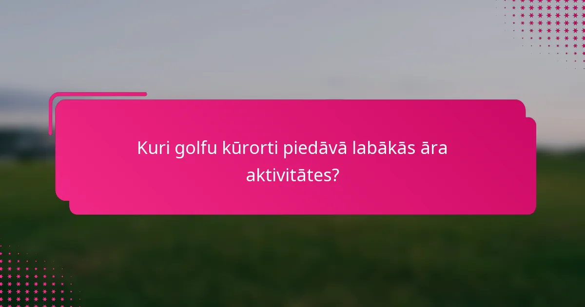 Kuri golfu kūrorti piedāvā labākās āra aktivitātes?