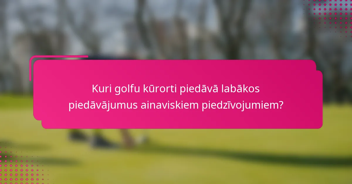 Kuri golfu kūrorti piedāvā labākos piedāvājumus ainaviskiem piedzīvojumiem?