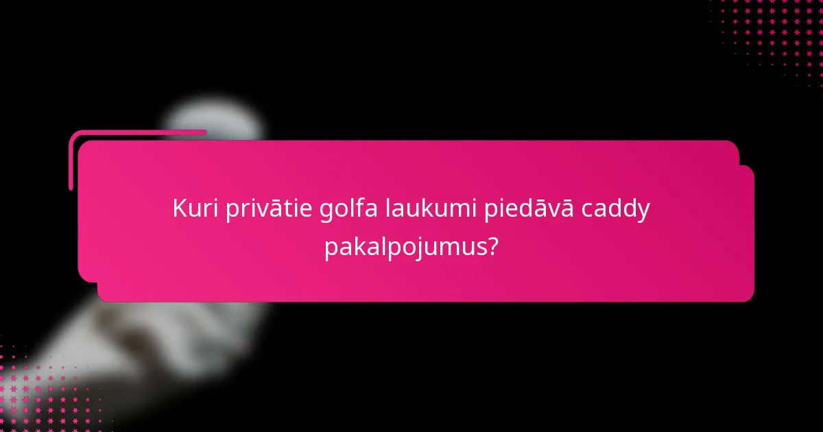 Kuri privātie golfa laukumi piedāvā caddy pakalpojumus?