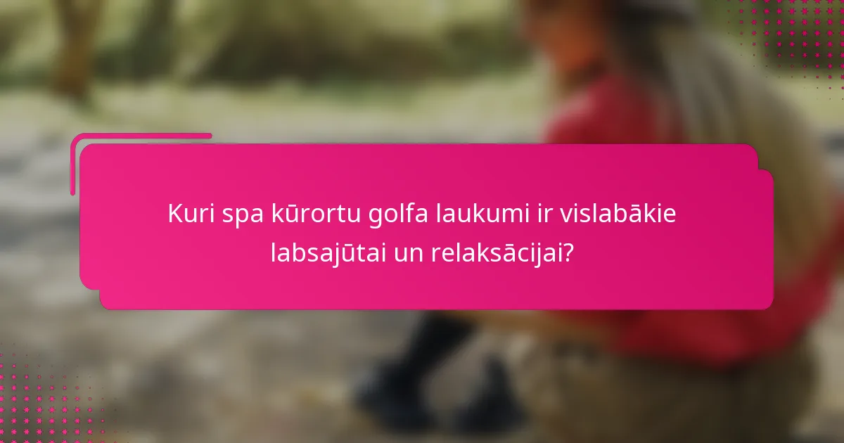 Kuri spa kūrortu golfa laukumi ir vislabākie labsajūtai un relaksācijai?